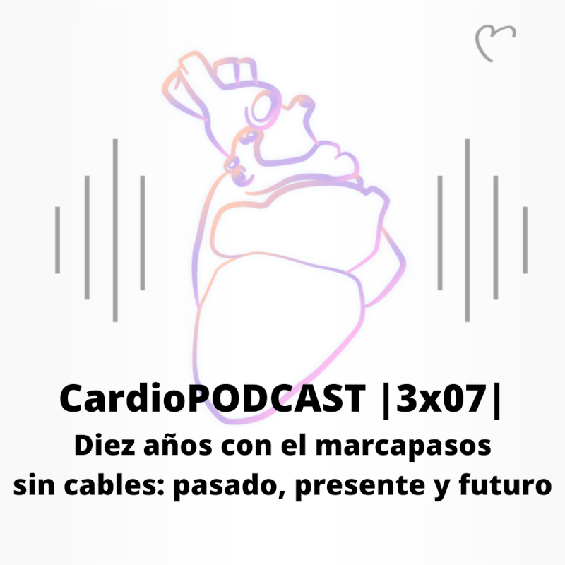 CardioPODCAST |3x07| Diez años con el marcapasos sin cables: pasado, presente y futuro